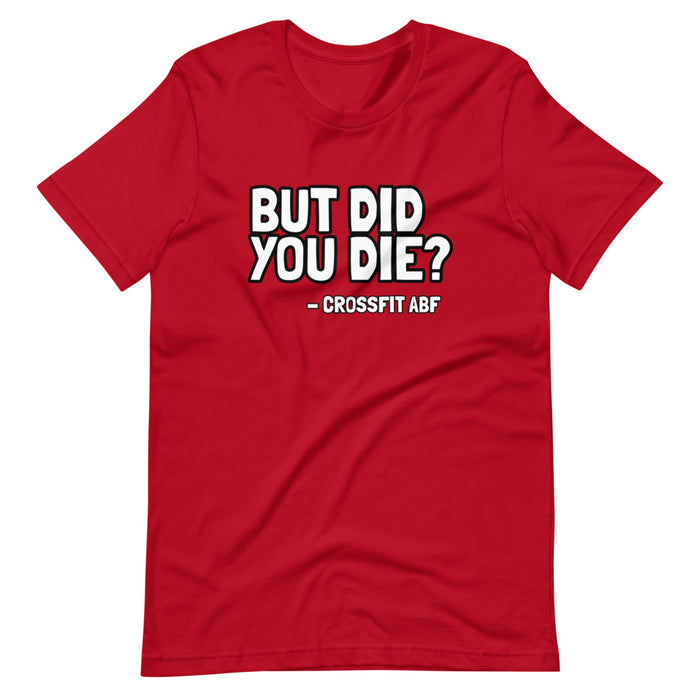 But Did You Die? - Short-Sleeve Unisex T-Shirt