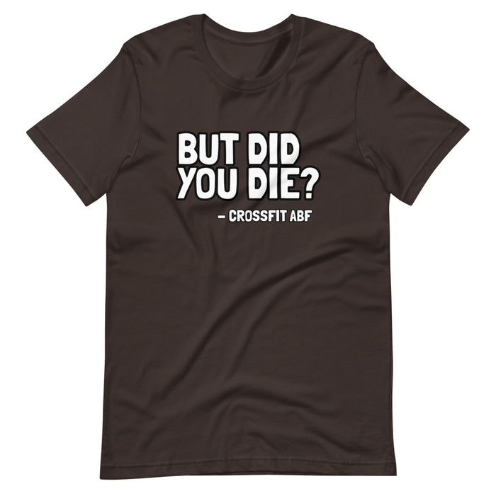 But Did You Die? - Short-Sleeve Unisex T-Shirt