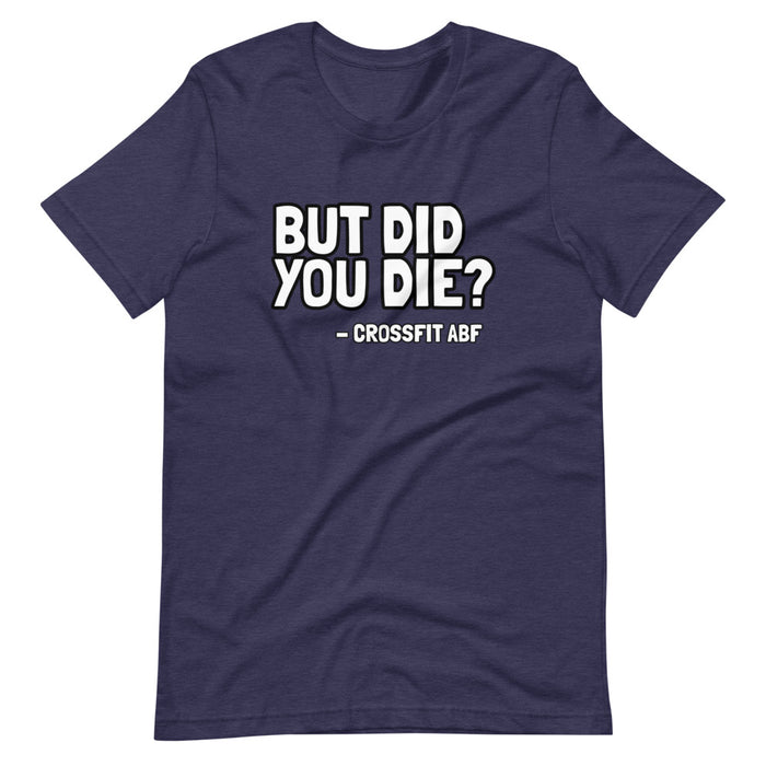 But Did You Die? - Short-Sleeve Unisex T-Shirt