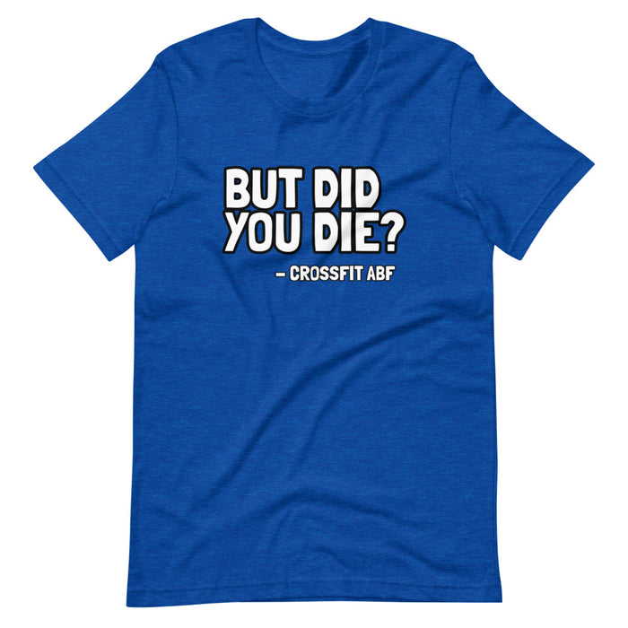 But Did You Die? - Short-Sleeve Unisex T-Shirt