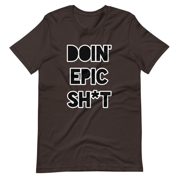 Doin' Epic Sh*t - Short-Sleeve Unisex T-Shirt