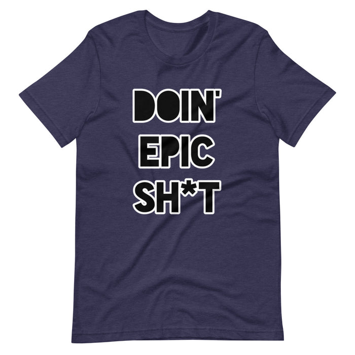 Doin' Epic Sh*t - Short-Sleeve Unisex T-Shirt